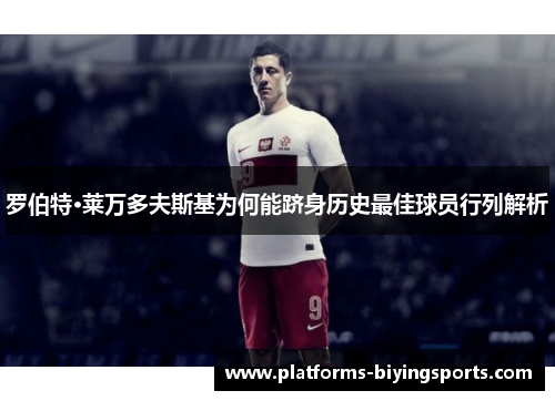 罗伯特·莱万多夫斯基为何能跻身历史最佳球员行列解析 罗伯特·莱万多夫斯基为何能跻身历史最佳球员行列解析