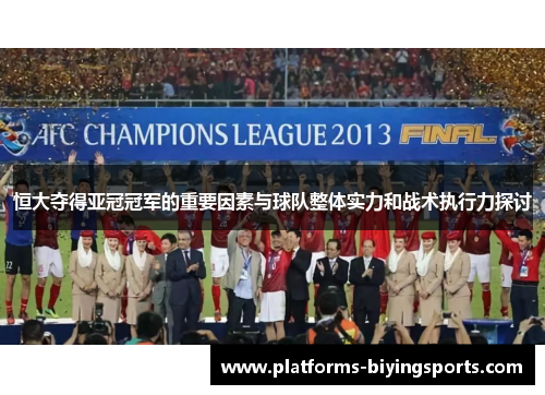 恒大夺得亚冠冠军的重要因素与球队整体实力和战术执行力探讨