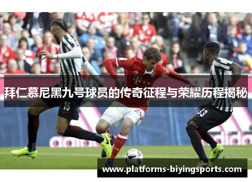 拜仁慕尼黑九号球员的传奇征程与荣耀历程揭秘 拜仁慕尼黑九号球员的传奇征程与荣耀历程揭秘