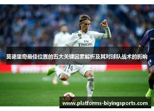 莫德里奇最佳位置的五大关键因素解析及其对球队战术的影响