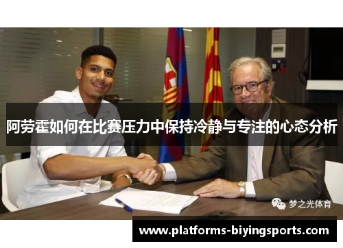 阿劳霍如何在比赛压力中保持冷静与专注的心态分析