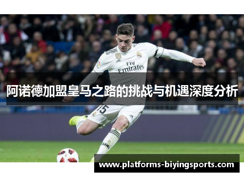 阿诺德加盟皇马之路的挑战与机遇深度分析 阿诺德加盟皇马之路的挑战与机遇深度分析