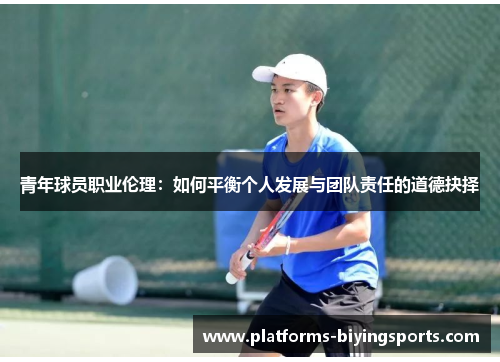 青年球员职业伦理：如何平衡个人发展与团队责任的道德抉择