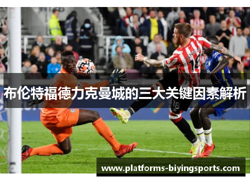 布伦特福德力克曼城的三大关键因素解析